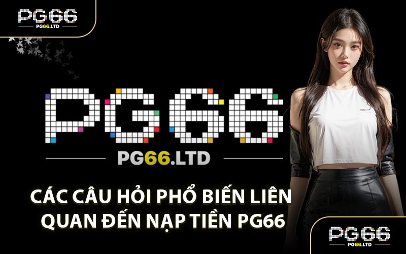 Nạp Tiền PG66 - Tích Nguồn Vốn Cược Thắng Lợi Dễ Dàng