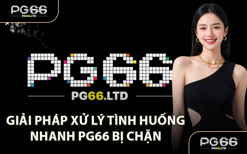 PG66 Bị Chặn - Hướng Dẫn Tham Gia Đường Link Chuẩn