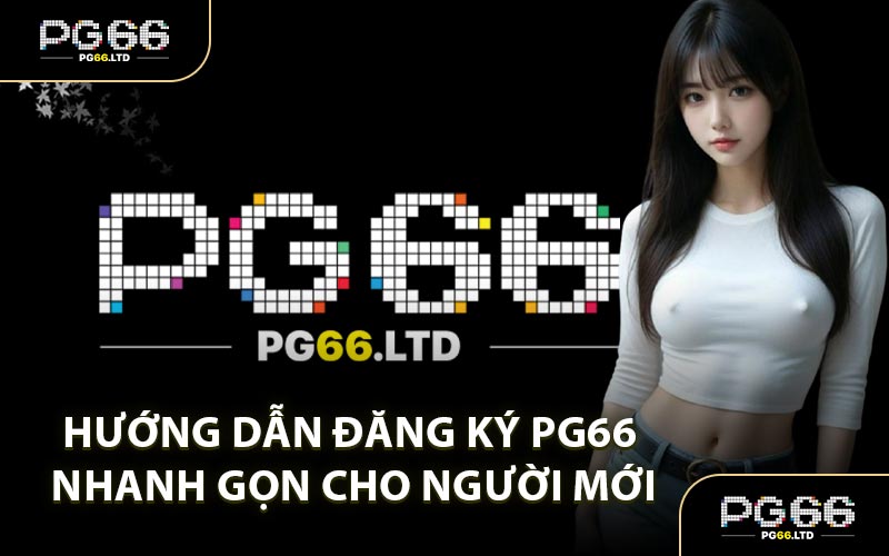 Đăng Ký PG66 - Tạo Tài Khoản Nhanh Nhận Nhiều Khuyến Mãi