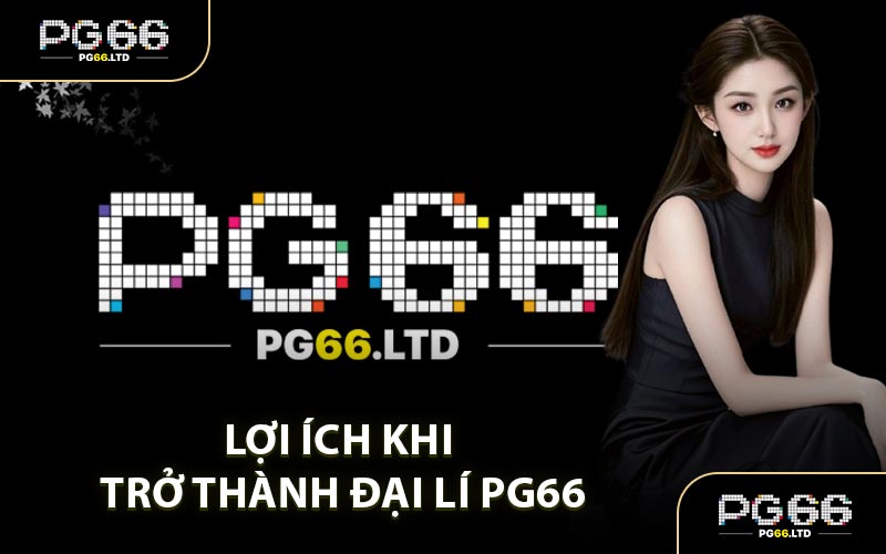 Đại Lý PG66 - Trở Thành Đối Tác Thưởng Hiệu Lớn
