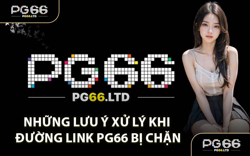 PG66 Bị Chặn - Hướng Dẫn Tham Gia Đường Link Chuẩn