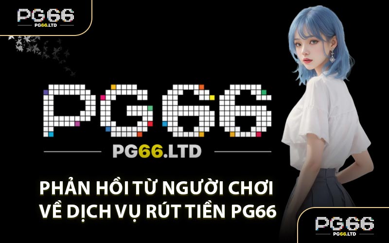 Rút Tiền PG66 - Giao Dịch Hoàn Tiền Minh Bạch Chuẩn Xác