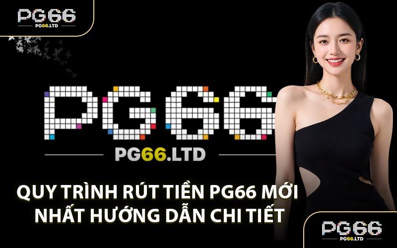 Rút Tiền PG66 - Giao Dịch Hoàn Tiền Minh Bạch Chuẩn Xác